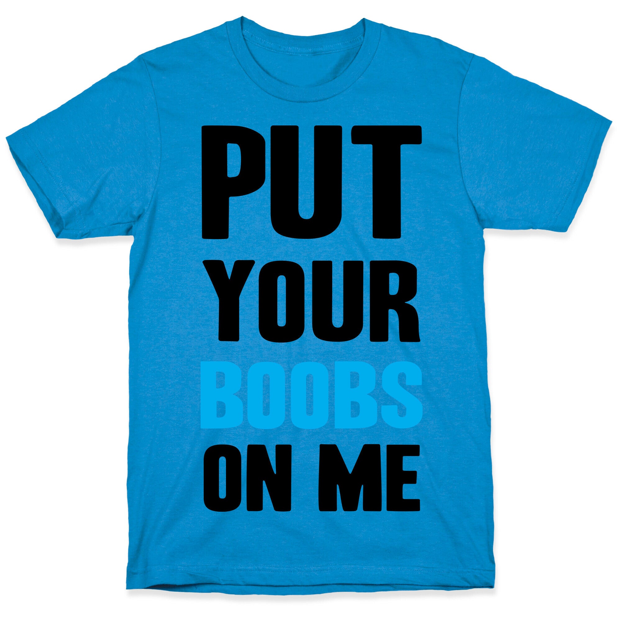 Put Your Boobs On Me T-Shirt